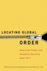Locating Global Order: American Power and Canadian Security after 9/11 By Bruno Charbonneau (Editor) Cover Image