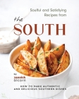 Soulful and Satisfying Recipes from the South: How to Make Authentic and Delicious Southern Dishes Cover Image