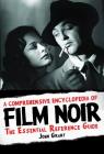 A Comprehensive Encyclopedia of Film Noir: The Essential Reference Guide (Applause Books) Cover Image
