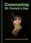 Consuming St. Patrickâ (Tm)S Day By Dominic Bryan, Jonathan Skinner Cover Image