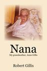Nana: My grandmother, Anne Gillis By Robert Gillis Cover Image