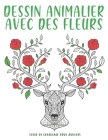 Dessin Animalier Avec Des Fleurs: 50 Illustrations UNIQUES de fleurs et nature - cahier anti stress à colorier. By Bee Edition Cover Image