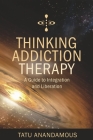Thinking Addiction Therapy: A Guide to Integration and Liberation By Tatu Anandamous Cover Image