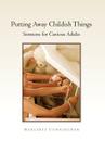Putting Away Childish Things: Sermons for Curious Adults By Margaret Cunningham Cover Image