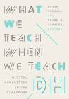 What We Teach When We Teach DH: Digital Humanities in the Classroom (Debates in the Digital Humanities) Cover Image