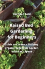 Raised Bed Gardening for Beginners: Guide to Create a Thriving Organic Vegetable Garden with Less Space Cover Image