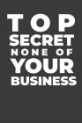 Top Secret None of Your Business: A Funny Notebook Gift for Tweens By Gifts of Four Printing Cover Image