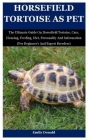 Horsefield Tortoise As Pet: The Ultimate Guide On Horsefield Tortoise, Care, Housing, Feeding, Diet, Personality And Information (For Beginner's A By Emily Donald Cover Image