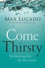 Come Thirsty By Max Lucado Cover Image