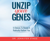 Unzip Your Genes: 5 Choices to Reveal a Radically Radiant You By Jennifer Stagg, Samantha Desz (Narrated by) Cover Image