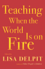 Teaching When the World Is on Fire By Lisa Delpit (Editor) Cover Image