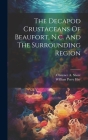 The Decapod Crustaceans Of Beaufort, N.c. And The Surrounding Region By William Perry Hay, Clarence a Shore (Created by) Cover Image