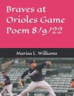 Braves at Orioles Game Poem 8/9/22: オリオールズゲーム詩8/9/22のブレ By Marisa L. Williams Cover Image