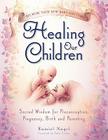 Healing Our Children: Because Your New Baby Matters! Sacred Wisdom for Preconception, Pregnancy, Birth and Parenting (Ages 0-6) Cover Image