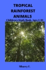 Tropical Rainforest Animals: Children's Study Book. Ages 4-10 By Mharey F Cover Image