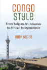 Congo Style: From Belgian Art Nouveau to African Independence (African Perspectives) By Ruth Sacks Cover Image
