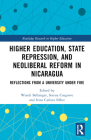 Higher Education, State Repression, and Neoliberal Reform in Nicaragua: Reflections from a University Under Fire (Routledge Research in Higher Education) By Wendi Bellanger (Editor), Serena Cosgrove (Editor), Irina Carlota Silber (Editor) Cover Image