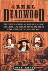The Real Deadwood: True Life Histories of Wild Bill Hickok, Calamity Jane, Outlaw Towns, and Other Characters of the Lawless West Cover Image