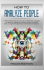How to Analyze People: A Psychological Guide to Learn How to Read Body Language on Sight Like a Magician. Instantly Improve Your Social Skill Cover Image