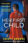 Her First Child: A totally gripping and unputdownable psychological thriller By Sheryl Browne Cover Image