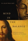 Mind in the Balance: Meditation in Science, Buddhism, and Christianity By B. Alan Wallace Cover Image