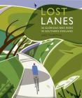 Lost Lanes Southern England: 36 Glorious Bike Rides in Southern England Cover Image