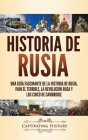 Historia de Rusia: Una guía fascinante de la historia de Rusia, Iván el Terrible, la Revolución rusa y los Cinco de Cambridge Cover Image