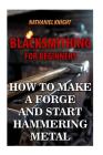 Blacksmithing For Beginners: How To Make a Forge And Start Hammering Metal Cover Image