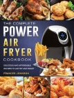 The Complete Power Air Fryer Cookbook: Delicious and Affordable Recipes to Air Fry and Roast Cover Image
