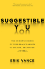 Suggestible You: The Curious Science of Your Brain's Ability to Deceive, Transform, and Heal Cover Image