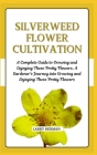 Silverweed Flower Cultivation: A Complete Guide to Growing and Enjoying These Pretty Flowers, A Gardener's Journey into Growing and Enjoying These Pr Cover Image