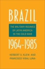 Brazil, 1964-1985: The Military Regimes of Latin America in the Cold War (Yale-Hoover Series on Authoritarian Regimes) By Herbert S. Klein, Francisco Vidal Luna Cover Image