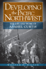 Developing the Pacific Northwest: The Life and Work of Asahel Curtis By William H. Wilson Cover Image