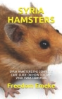 Syria Hamsters: Syria Hamsters: The Complete Care Guide on How to Care Your Syria Hamsters By Freedom Emeke Cover Image