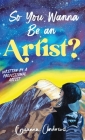 So You Wanna Be an Artist?: Written by a Professional Artist By Gianna Andrews Cover Image