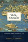 Worldly Consumers: The Demand for Maps in Renaissance Italy By Genevieve Carlton Cover Image