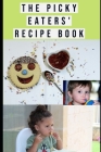 The Picky Eaters' Recipe Book: Quick, Tasty and Easy Meal Idea for Picky Eaters and the Whole Family. By Quincy Haydon Cover Image