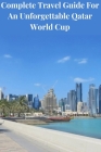 Complete Guide For An Unforgettable Qatar World Cup: Qatar World Cup Travel Guide By Rakesh Malik (Editor), Sarah Iqbal (Contribution by), Lawrence Ashley Cover Image