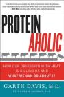 Proteinaholic: How Our Obsession with Meat Is Killing Us and What We Can Do About It By Garth Davis, M.D., Howard Jacobson Cover Image