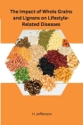 The Impact of Whole Grains and Lignans on Lifestyle-Related Diseases By H. Jefferson Cover Image