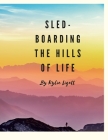 `Sled-Boarding the Hills of Life: By Kylie Liggett By Kylie Liggett Cover Image
