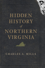 Hidden History of Northern Virginia By Charles A. Mills Cover Image