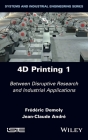 4D Printing, Volume 1: Between Disruptive Research and Industrial Applications By Frederic Demoly, Jean-Claude Andre Cover Image