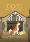 Dogs Who Changed the World: 50 Dogs Who Altered History, Inspired Literature...or Ruined Everything Cover Image