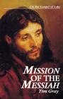 Mission of the Messiah: On the Gospel of Luke (Kingdom Studies) By Tim Gray, Leon J. Jr. Suprenant (Editor) Cover Image