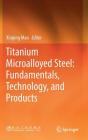 Titanium Microalloyed Steel: Fundamentals, Technology, and Products By Xinping Mao (Editor) Cover Image