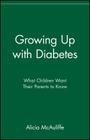 Growing Up with Diabetes: What Children Want Their Parents to Know (Juvenile Diabetes Foundation Library) By Alicia McAuliffe Cover Image