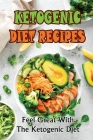 Ketogenic Diet Recipes: Feel Great With The Ketogenic Diet By Kasey Dargis Cover Image