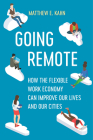 Going Remote: How the Flexible Work Economy Can Improve Our Lives and Our Cities By Matthew E. Kahn Cover Image