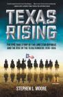 Texas Rising: The Epic True Story of the Lone Star Republic and the Rise of the Texas Rangers, 1836-1846 By Stephen L. Moore Cover Image